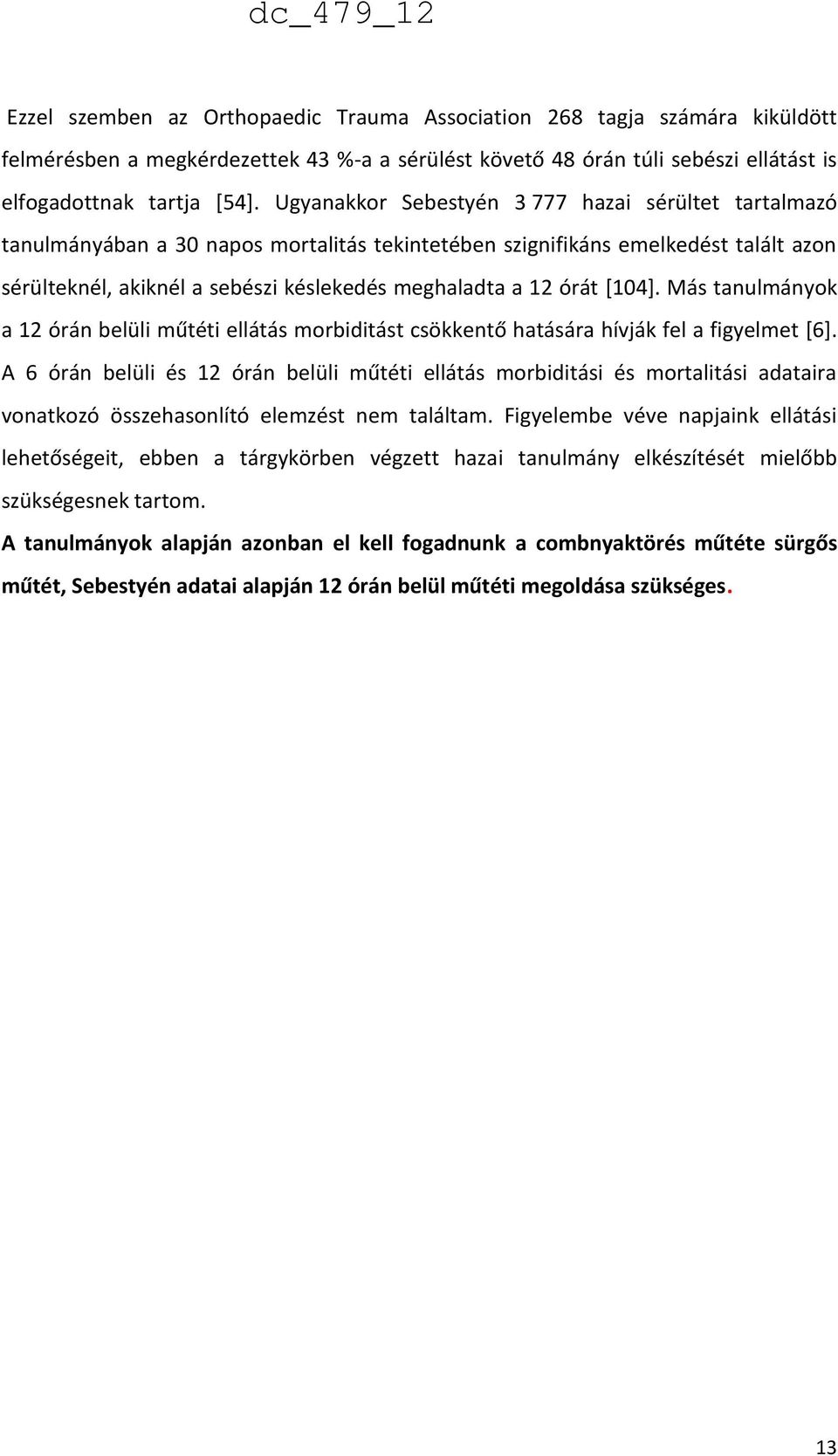 órát [104]. Más tanulmányok a 12 órán belüli műtéti ellátás morbiditást csökkentő hatására hívják fel a figyelmet [6].