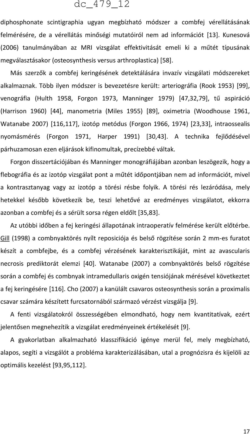 Más szerzők a combfej keringésének detektálására invazív vizsgálati módszereket alkalmaznak.