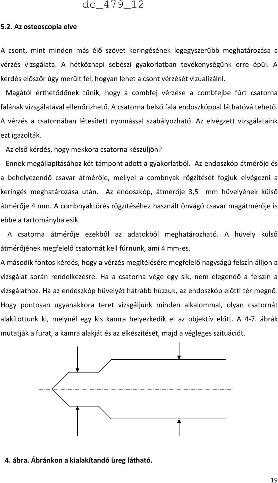 A csatorna belső fala endoszkóppal láthatóvá tehető. A vérzés a csatornában létesített nyomással szabályozható. Az elvégzett vizsgálataink ezt igazolták.