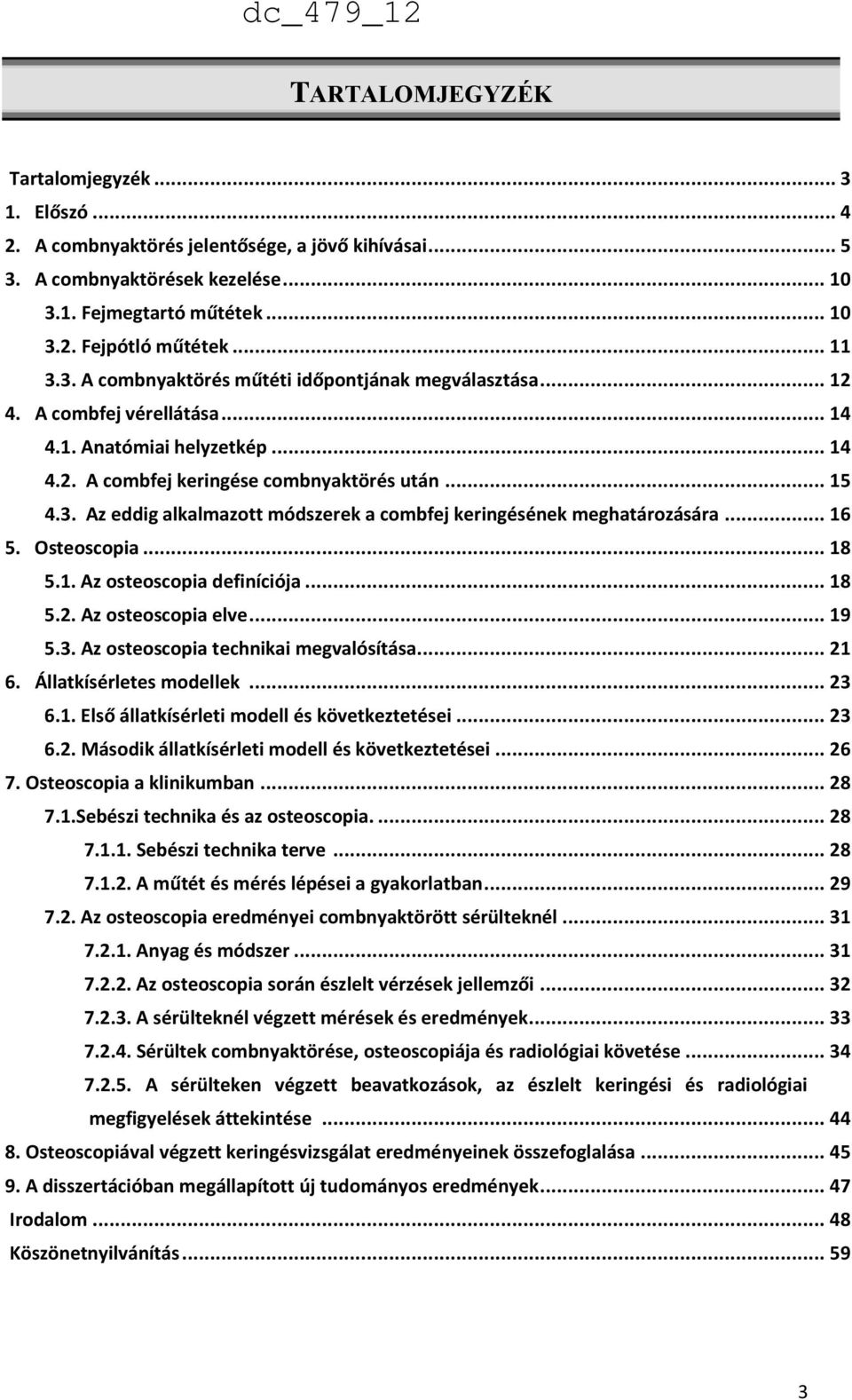 .. 16 5. Osteoscopia... 18 5.1. Az osteoscopia definíciója... 18 5.2. Az osteoscopia elve... 19 5.3. Az osteoscopia technikai megvalósítása... 21 6. Állatkísérletes modellek... 23 6.1. Első állatkísérleti modell és következtetései.