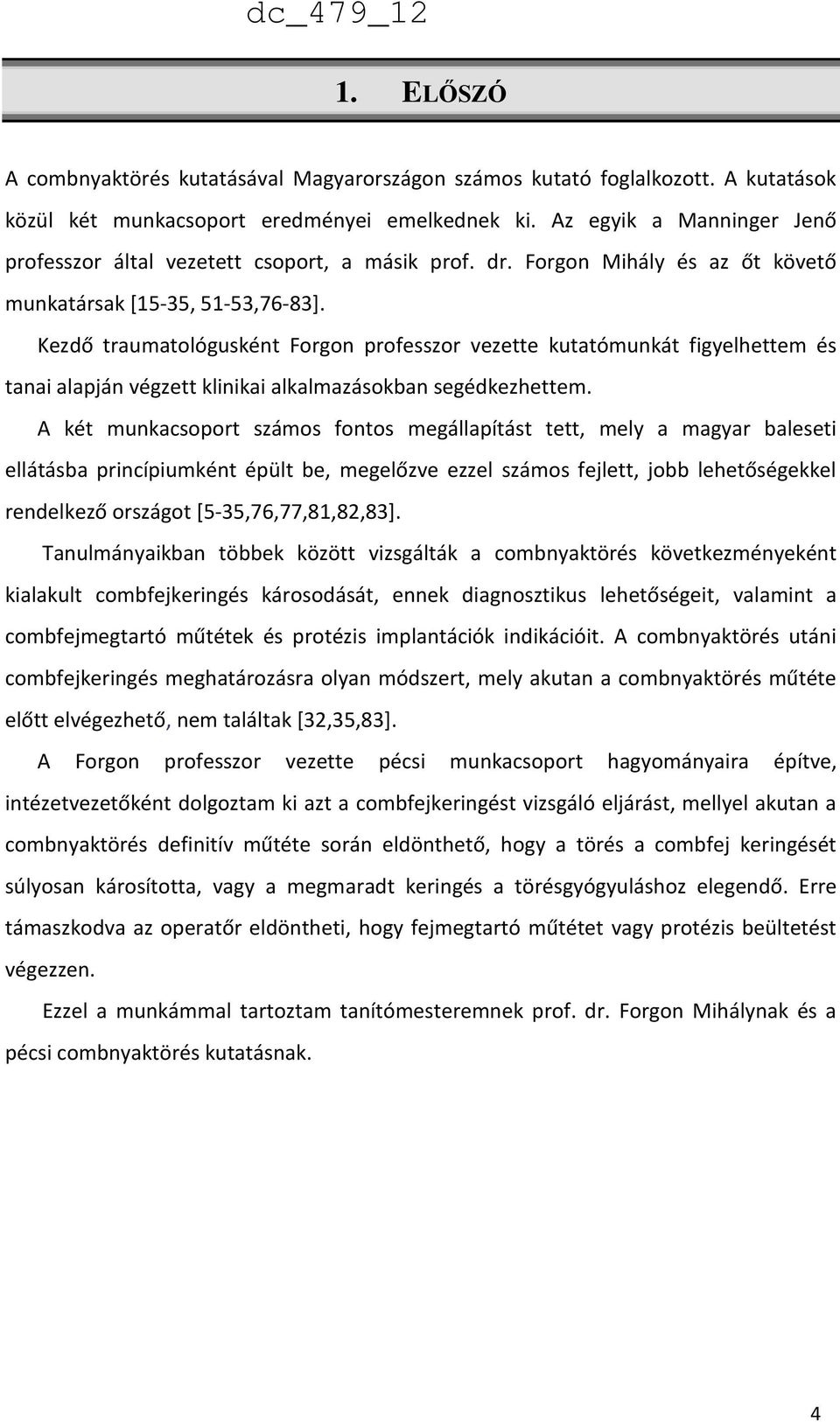 Kezdő traumatológusként Forgon professzor vezette kutatómunkát figyelhettem és tanai alapján végzett klinikai alkalmazásokban segédkezhettem.