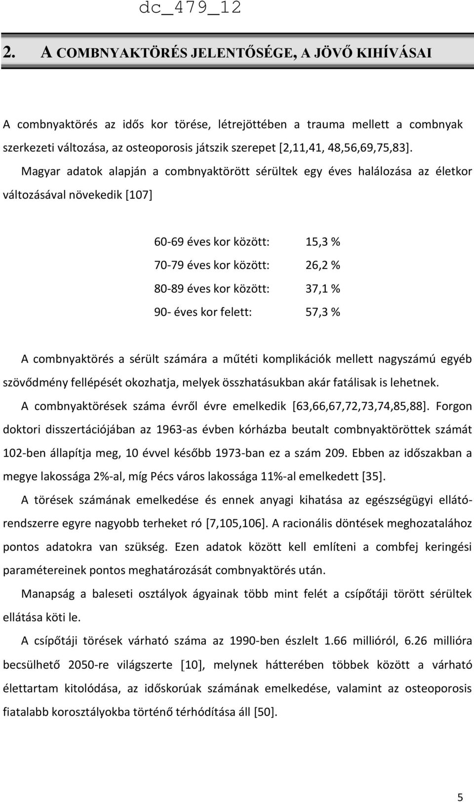 Magyar adatok alapján a combnyaktörött sérültek egy éves halálozása az életkor változásával növekedik [107] 60-69 éves kor között: 15,3 % 70-79 éves kor között: 26,2 % 80-89 éves kor között: 37,1 %