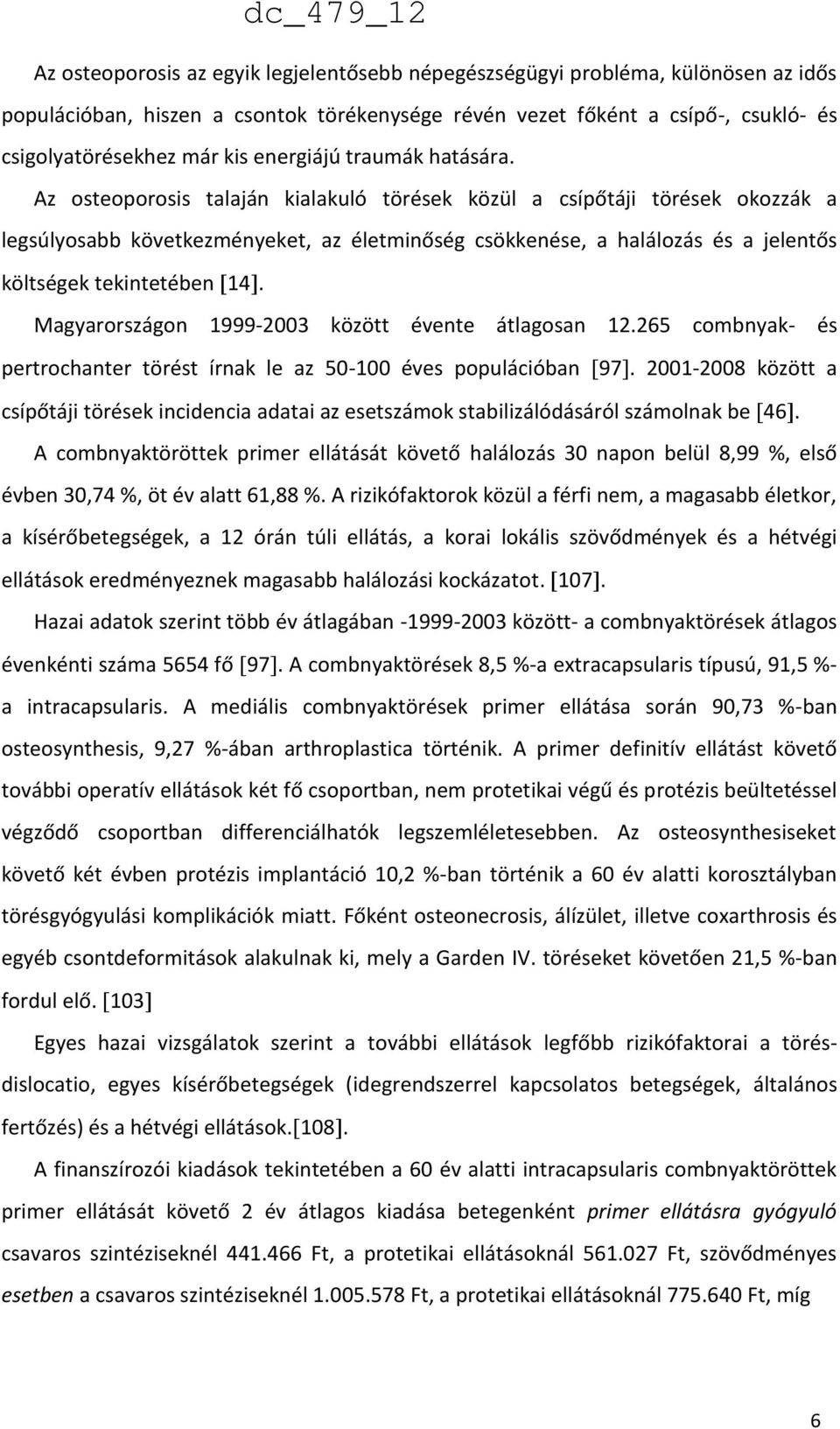 Az osteoporosis talaján kialakuló törések közül a csípőtáji törések okozzák a legsúlyosabb következményeket, az életminőség csökkenése, a halálozás és a jelentős költségek tekintetében 14.