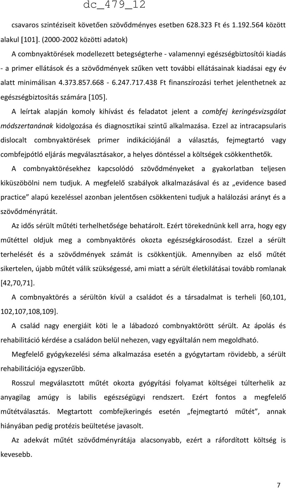 alatt minimálisan 4.373.857.668-6.247.717.438 Ft finanszírozási terhet jelenthetnek az egészségbiztosítás számára 105.