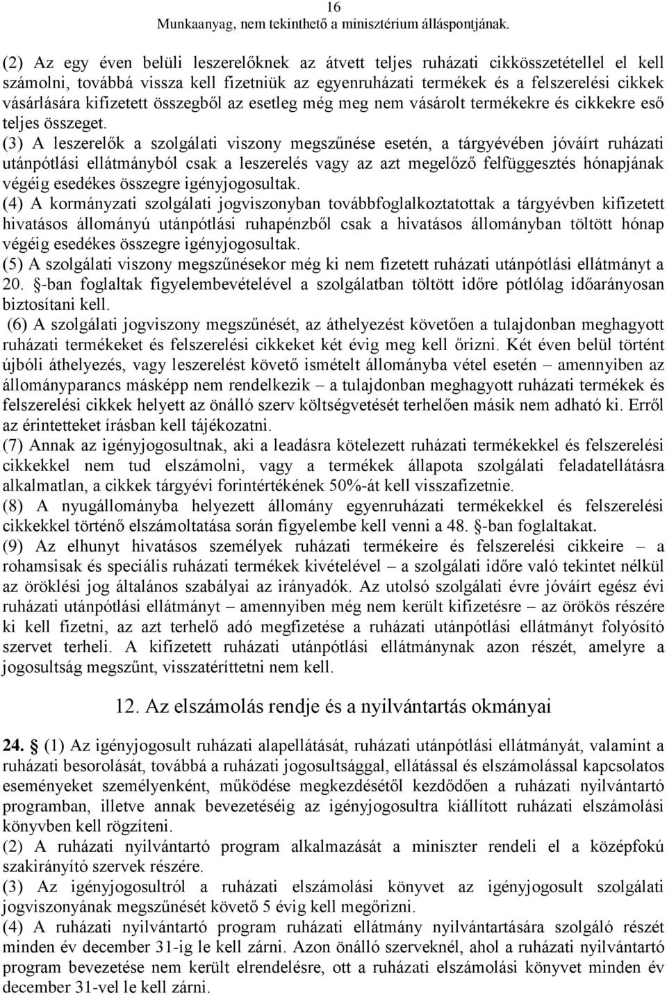 (3) A leszerelők a szolgálati viszony megszűnése esetén, a tárgyévében jóváírt ruházati utánpótlási ellátmányból csak a leszerelés vagy az azt megelőző felfüggesztés hónapjának végéig esedékes