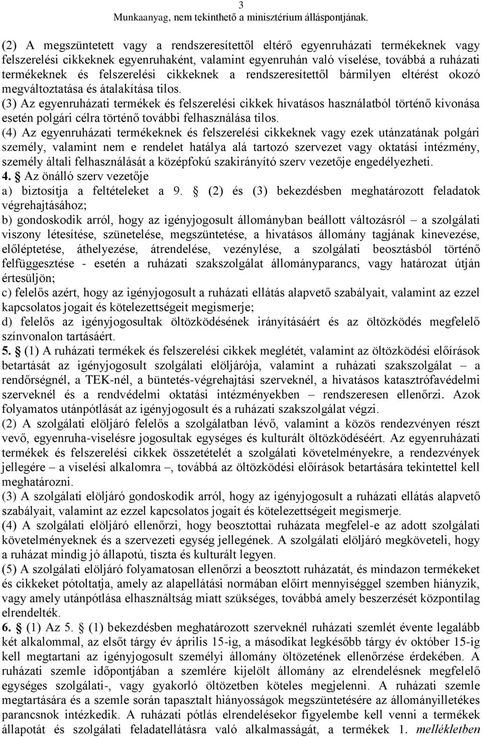 (3) Az egyenruházati termékek és felszerelési cikkek hivatásos használatból történő kivonása esetén polgári célra történő további felhasználása tilos.