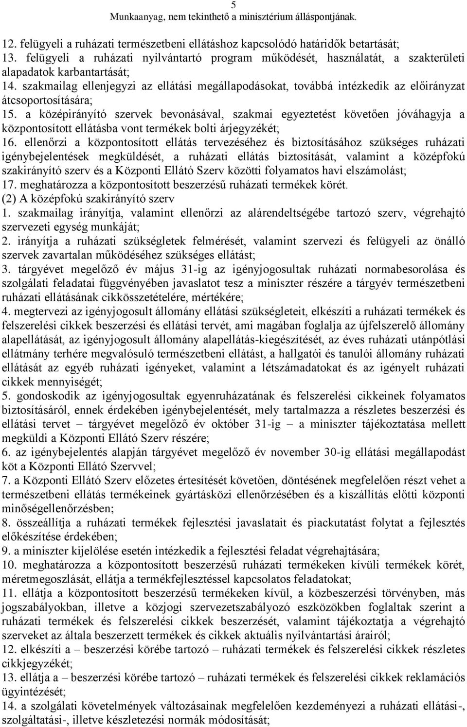 a középirányító szervek bevonásával, szakmai egyeztetést követően jóváhagyja a központosított ellátásba vont termékek bolti árjegyzékét; 16.