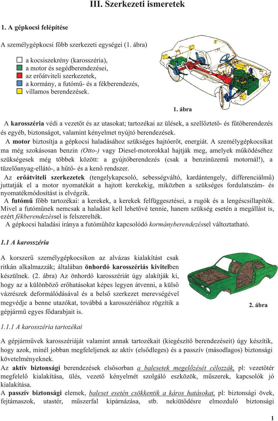 ábra A karosszéria védi a vezet t és az utasokat; tartozékai az ülések, a szell ztet - és f t berendezés és egyéb, biztonságot, valamint kényelmet nyújtó berendezések.