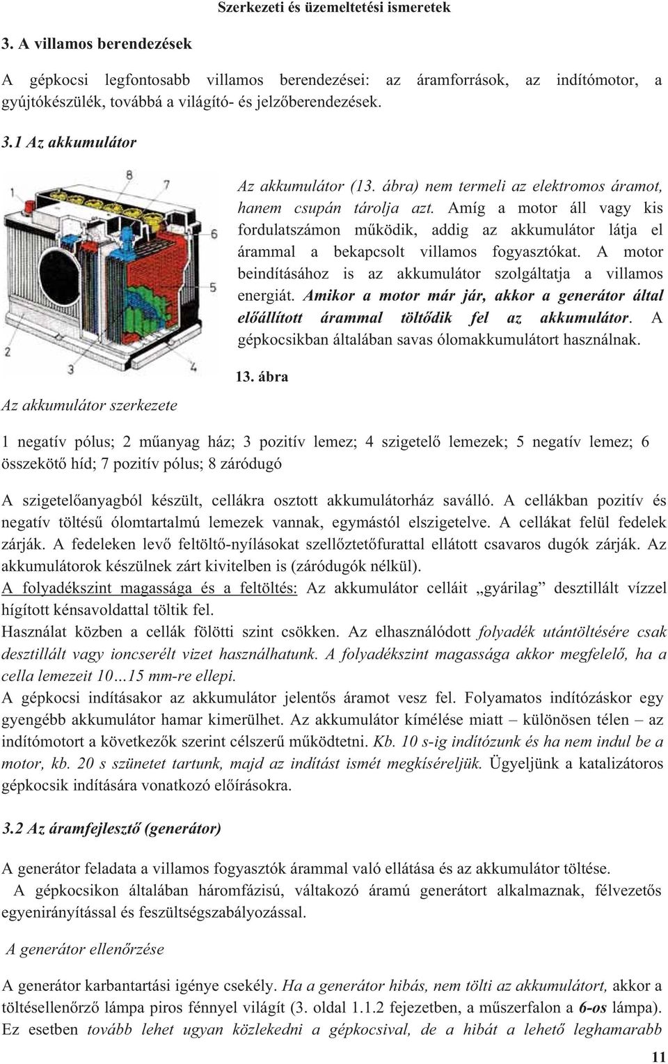 1 Az akkumulátor Az akkumulátor (13. ábra) nem termeli az elektromos áramot, hanem csupán tárolja azt.