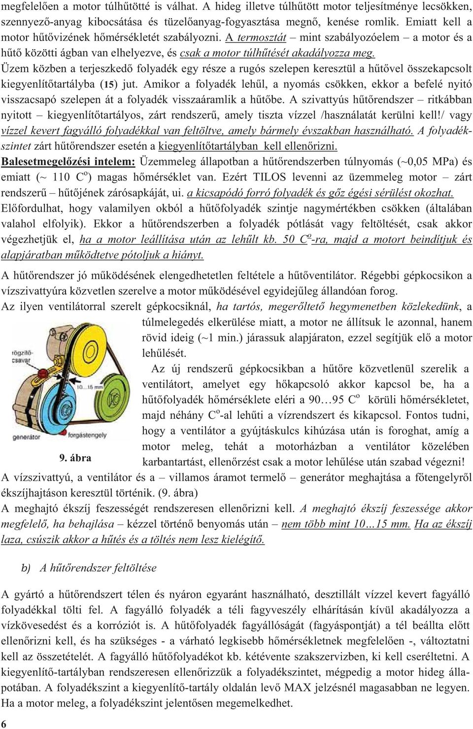 Üzem közben a terjeszked folyadék egy része a rugós szelepen keresztül a h t vel összekapcsolt kiegyenlít tartályba (15) jut.