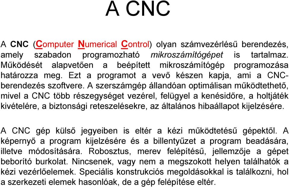 A szerszámgép állandóan optimálisan működtethető, mivel a CNC több részegységet vezérel, felügyel a kenésidőre, a holtjáték kivételére, a biztonsági reteszelésekre, az általános hibaállapot