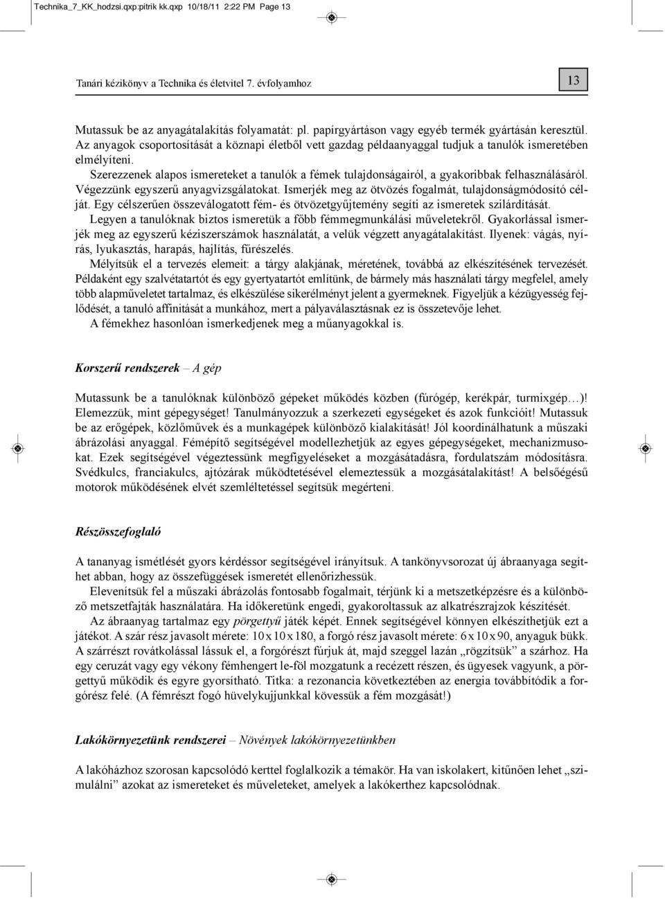 Szerezzenek alapos ismereteket a tanulók a fémek tulajdonságairól, a gyakoribbak felhasználásáról. Végezzünk egyszerű anyagvizsgálatokat. Ismerjék meg az ötvözés fogalmát, tulajdonságmódosító célját.