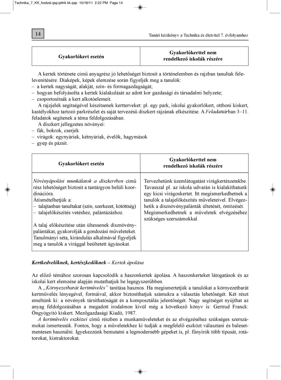 Diaképek, képek elemzése során figyeljék meg a tanulók: a kertek nagyságát, alakját, szín- és formagazdagságát; hogyan befolyásolta a kertek kialakulását az adott kor gazdasági és társadalmi