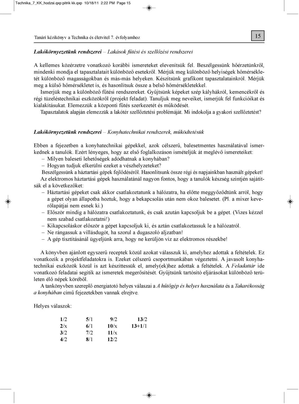 Beszélgessünk hőér ze tünk ről, min denki mondja el tapasztalatait különböző esetekről. Mérjük meg különböző helyi sé gek hő mér sék le - tét különböző magasságokban és más-más helyeken.