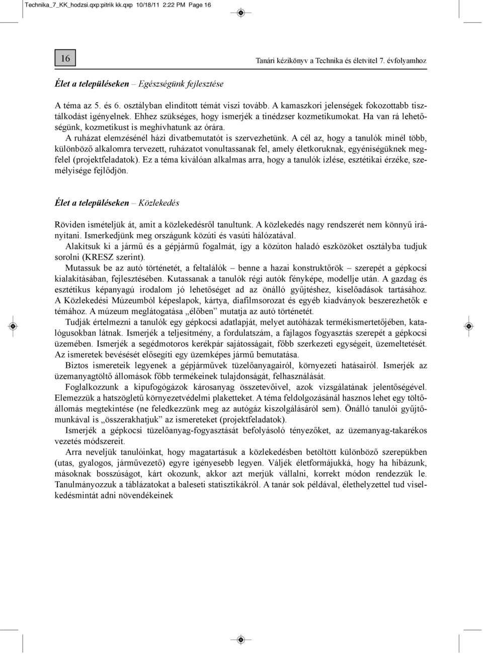 Ha van rá le he tő - ségünk, kozmetikust is meghívhatunk az órára. A ruházat elemzésénél házi divatbemutatót is szervezhetünk.