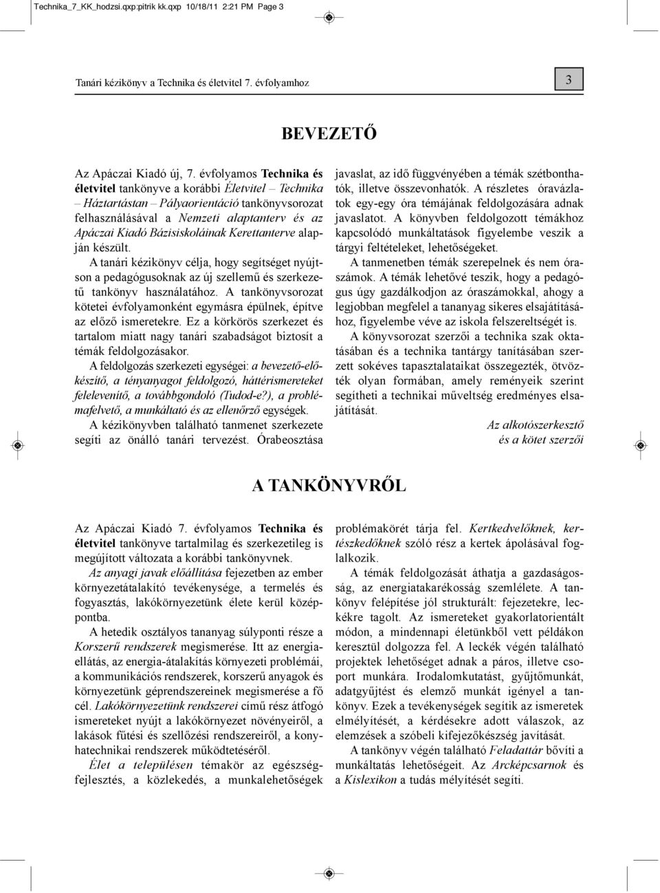 Kerettanterve alapján készült. A tanári kézikönyv célja, hogy segítséget nyújtson a pedagógusoknak az új szellemű és szerkezetű tankönyv használatához.