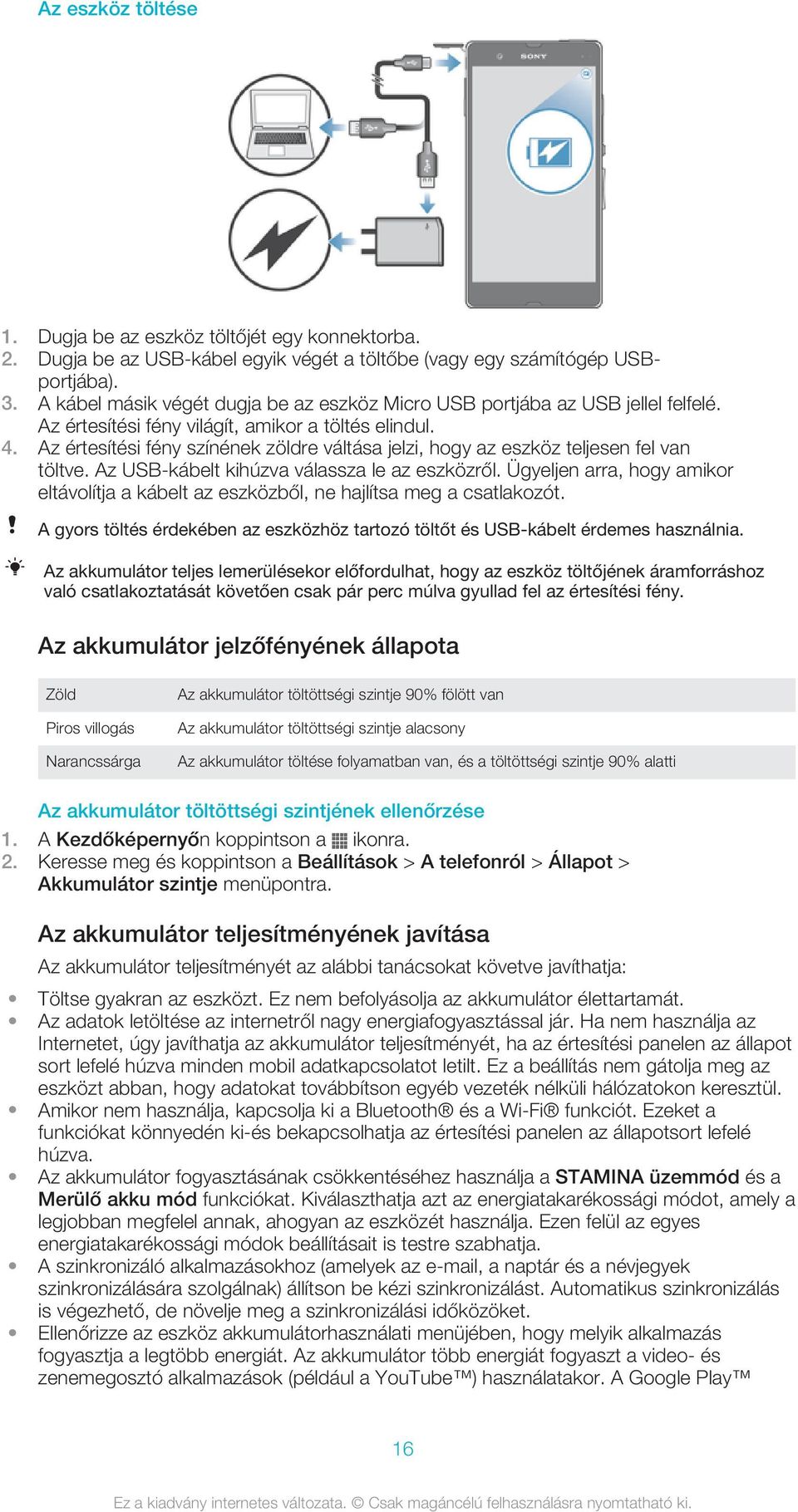 Az értesítési fény színének zöldre váltása jelzi, hogy az eszköz teljesen fel van töltve. Az USB-kábelt kihúzva válassza le az eszközről.