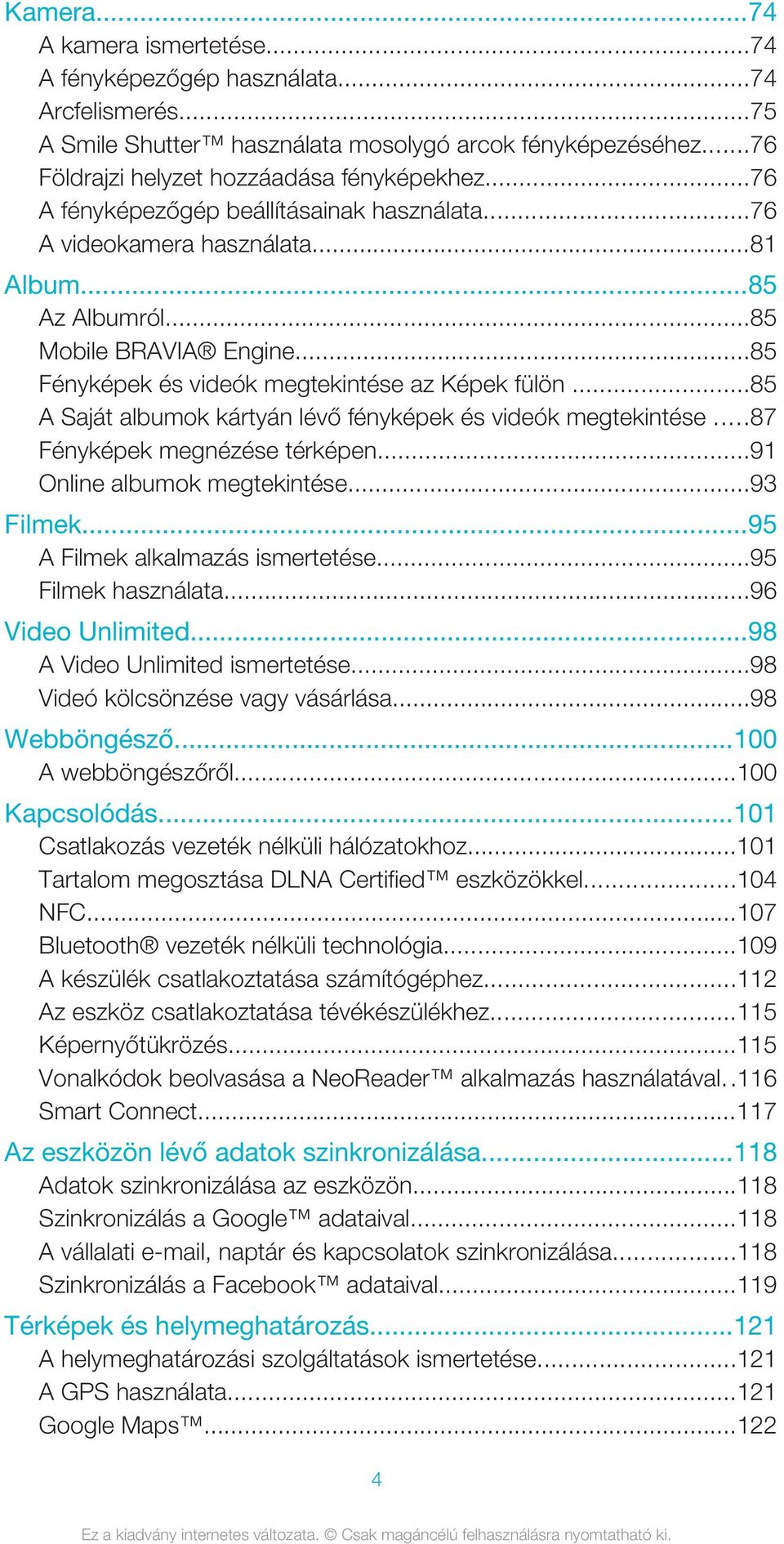 ..85 A Saját albumok kártyán lévő fényképek és videók megtekintése...87 Fényképek megnézése térképen...91 Online albumok megtekintése...93 Filmek...95 A Filmek alkalmazás ismertetése.