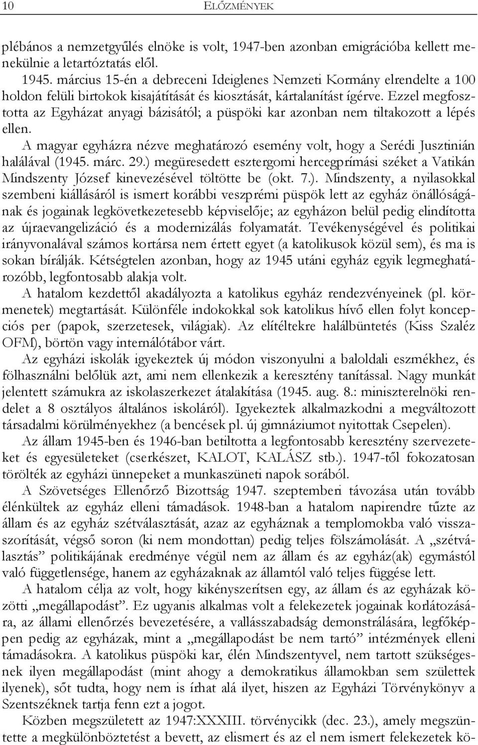 Ezzel megfosztotta az Egyházat anyagi bázisától; a püspöki kar azonban nem tiltakozott a lépés ellen. A magyar egyházra nézve meghatározó esemény volt, hogy a Serédi Jusztinián halálával (1945. márc.