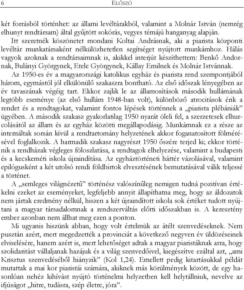 Hálás vagyok azoknak a rendtársaimnak is, akikkel interjút készíthettem: Benkő Andornak, Bulányi Györgynek, Etele Györgynek, Kállay Emilnek és Molnár Istvánnak.