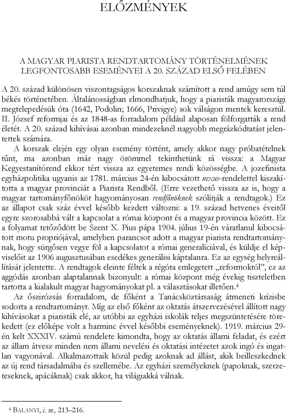 Általánosságban elmondhatjuk, hogy a piaristák magyarországi megtelepedésük óta (1642, Podolin; 1666, Privigye) sok válságon mentek keresztül. II.