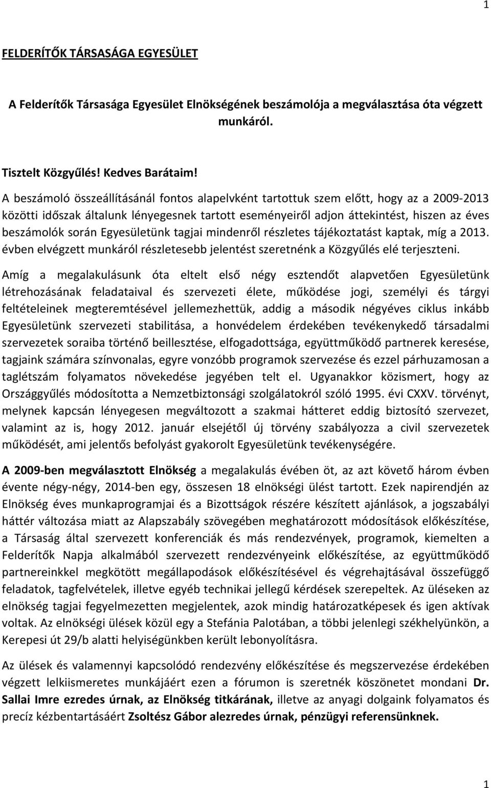 Egyesületünk tagjai mindenről részletes tájékoztatást kaptak, míg a 2013. évben elvégzett munkáról részletesebb jelentést szeretnénk a Közgyűlés elé terjeszteni.