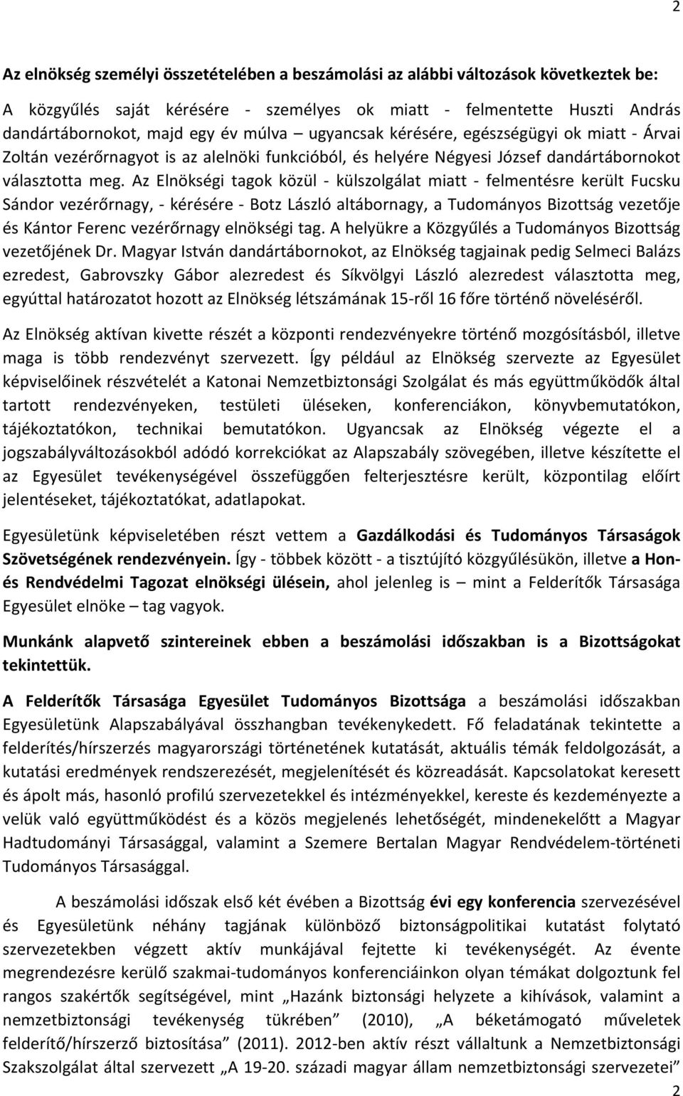 Az Elnökségi tagok közül külszolgálat miatt felmentésre került Fucsku Sándor vezérőrnagy, kérésére Botz László altábornagy, a Tudományos Bizottság vezetője és Kántor Ferenc vezérőrnagy elnökségi tag.