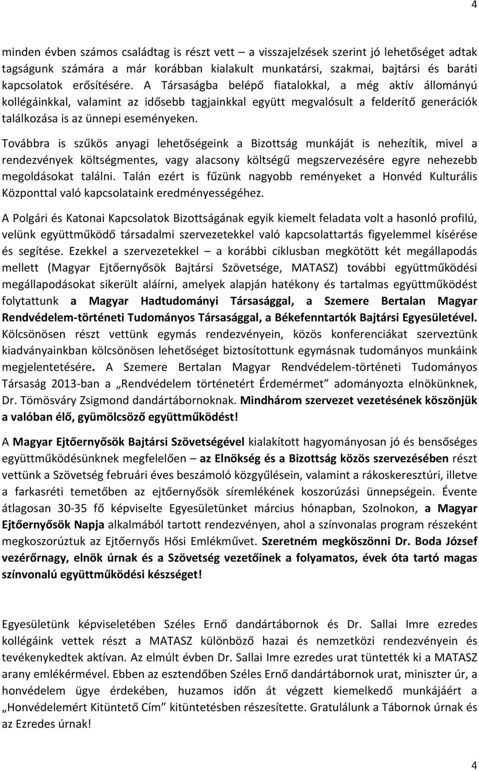 Továbbra is szűkös anyagi lehetőségeink a Bizottság munkáját is nehezítik, mivel a rendezvények költségmentes, vagy alacsony költségű megszervezésére egyre nehezebb megoldásokat találni.