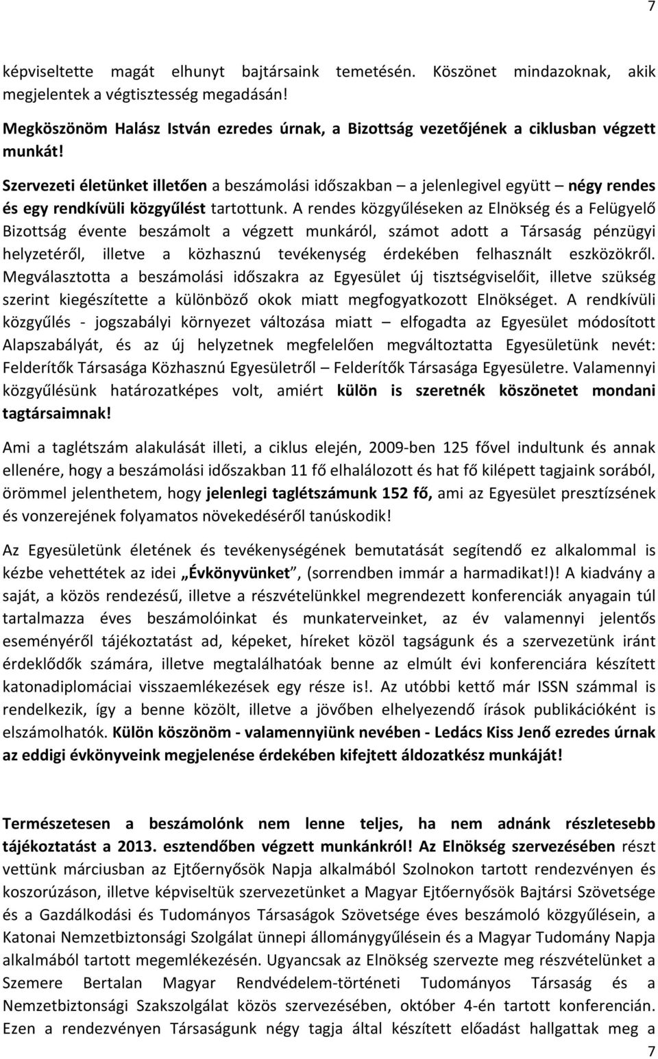 Szervezeti életünket illetően a beszámolási időszakban a jelenlegivel együtt négy rendes és egy rendkívüli közgyűlést tartottunk.