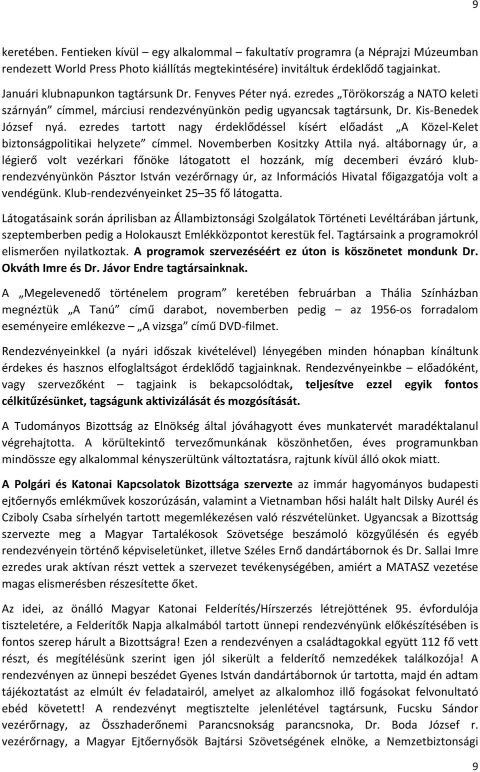 ezredes tartott nagy érdeklődéssel kísért előadást A Közel Kelet biztonságpolitikai helyzete címmel. Novemberben Kositzky Attila nyá.