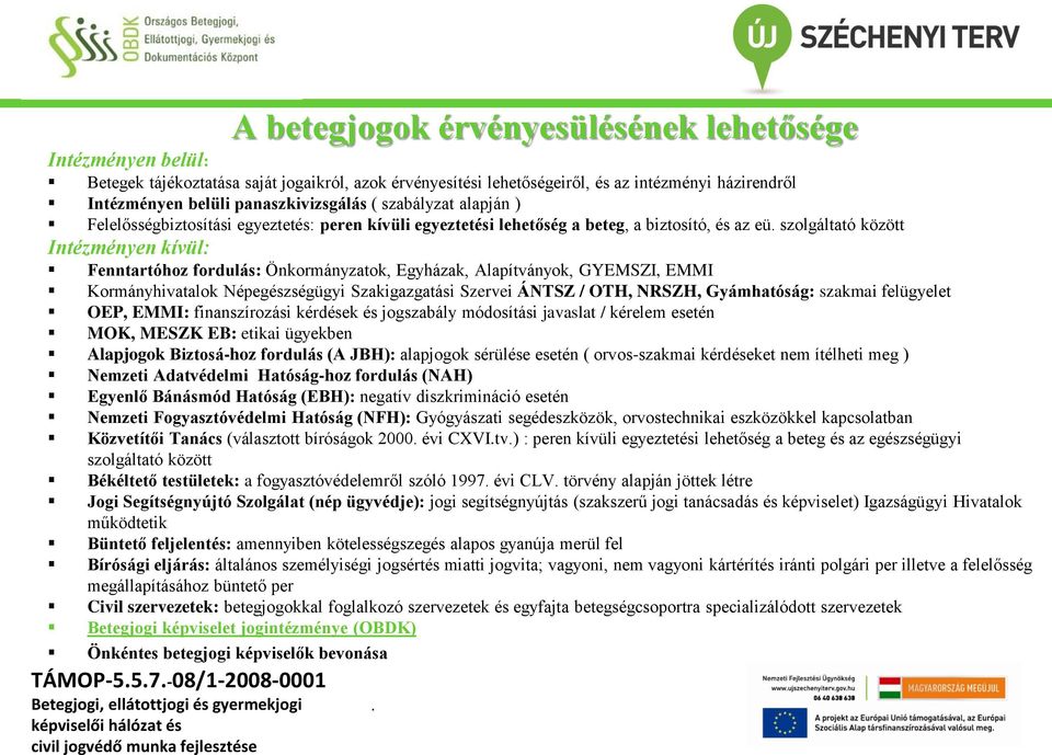 fordulás: Önkormányzatok, Egyházak, Alapítványok, GYEMSZI, EMMI Kormányhivatalok Népegészségügyi Szakigazgatási Szervei ÁNTSZ / OTH, NRSZH, Gyámhatóság: szakmai felügyelet OEP, EMMI: finanszírozási