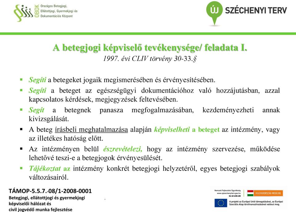 beteg írásbeli meghatalmazása alapján képviselheti a beteget az intézmény, vagy az illetékes hatóság előtt Az intézményen belül észrevételezi, hogy az intézmény