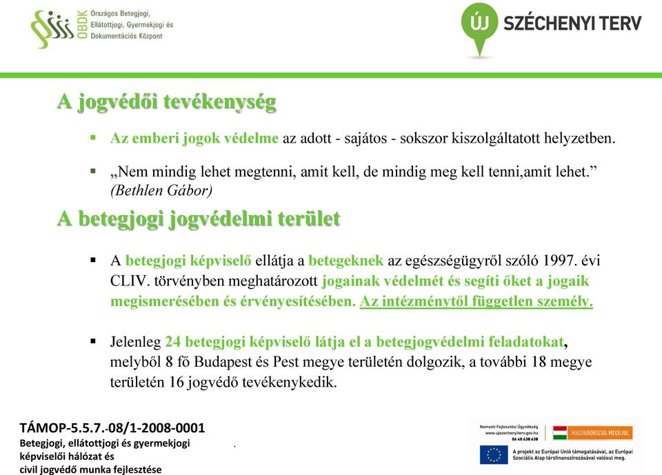 meghatározott jogainak védelmét és segíti őket a jogaik megismerésében és érvényesítésében Az intézménytől független személy Jelenleg 24 betegjogi képviselő