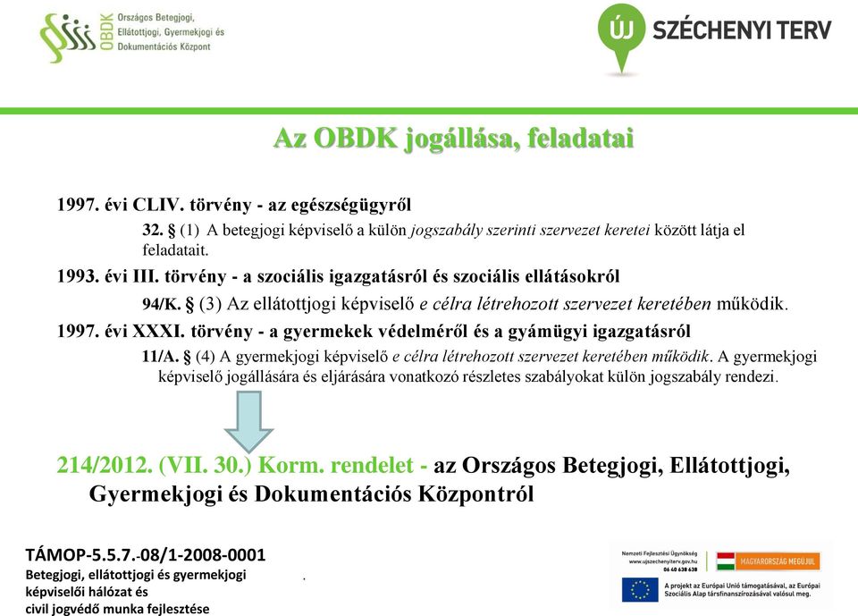 gyermekek védelméről és a gyámügyi igazgatásról 11/A (4) A gyermekjogi képviselő e célra létrehozott szervezet keretében működik A gyermekjogi képviselő jogállására és eljárására