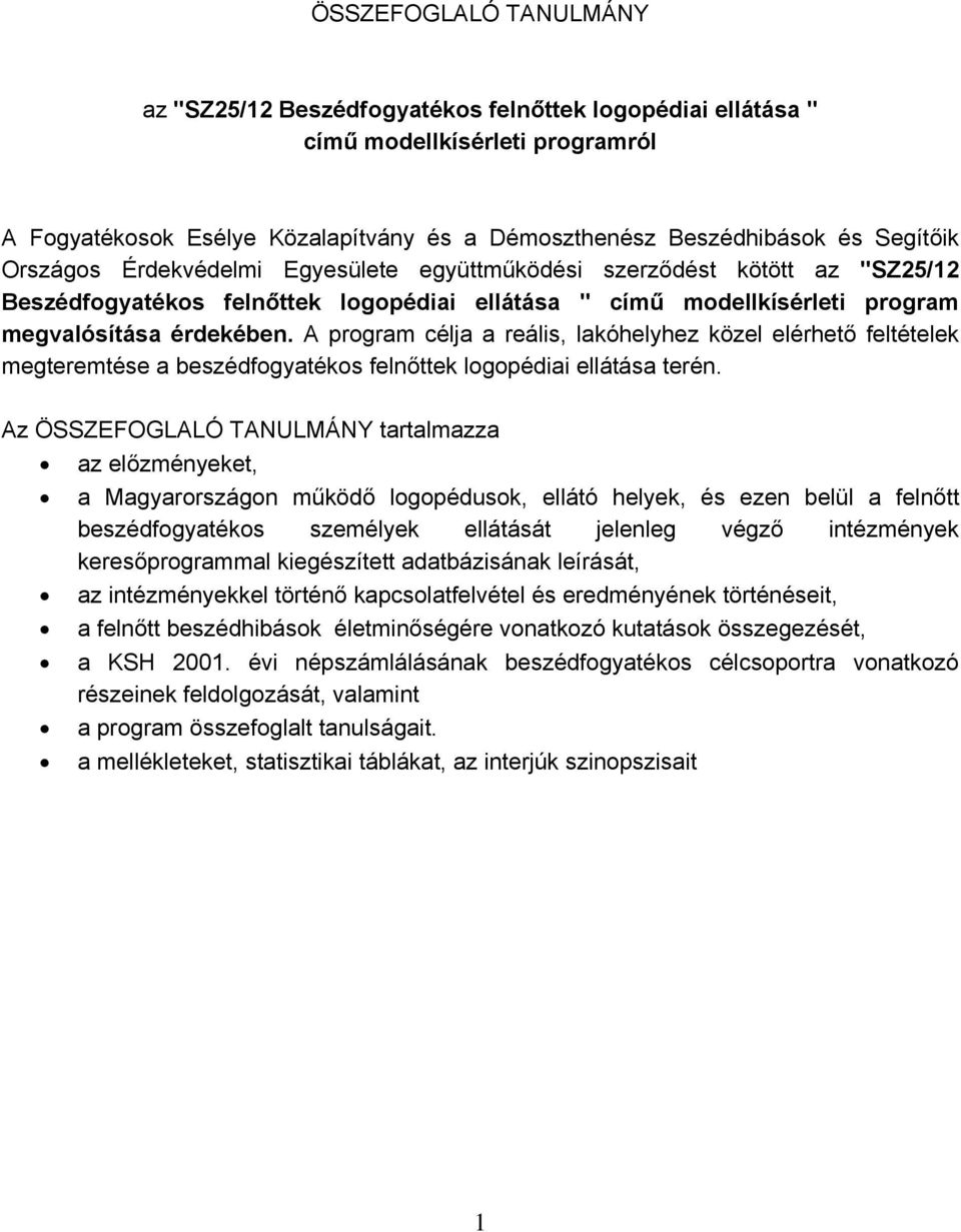A program célja a reális, lakóhelyhez közel elérhető feltételek megteremtése a beszédfogyatékos felnőttek logopédiai ellátása terén.