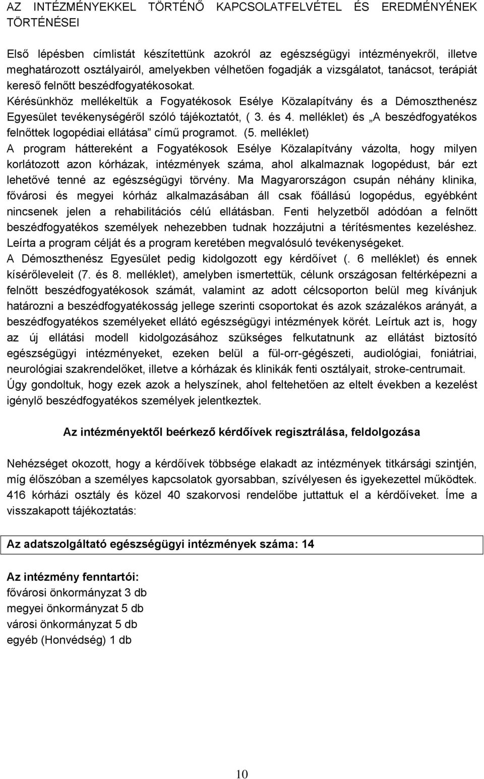 Kérésünkhöz mellékeltük a Fogyatékosok Esélye Közalapítvány és a Démoszthenész Egyesület tevékenységéről szóló tájékoztatót, ( 3. és 4.