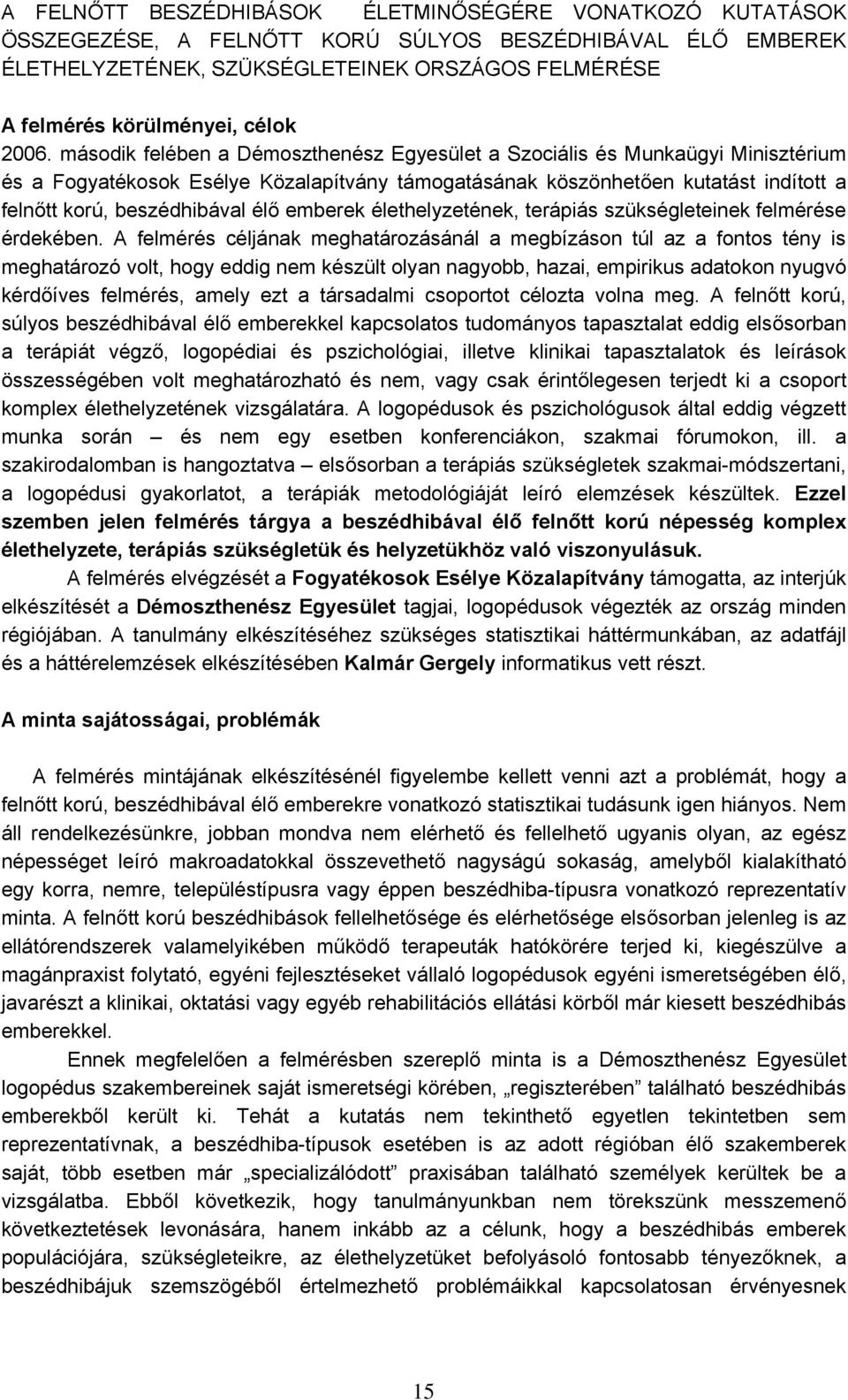 második felében a Démoszthenész Egyesület a Szociális és Munkaügyi Minisztérium és a Fogyatékosok Esélye Közalapítvány támogatásának köszönhetően kutatást indított a felnőtt korú, beszédhibával élő
