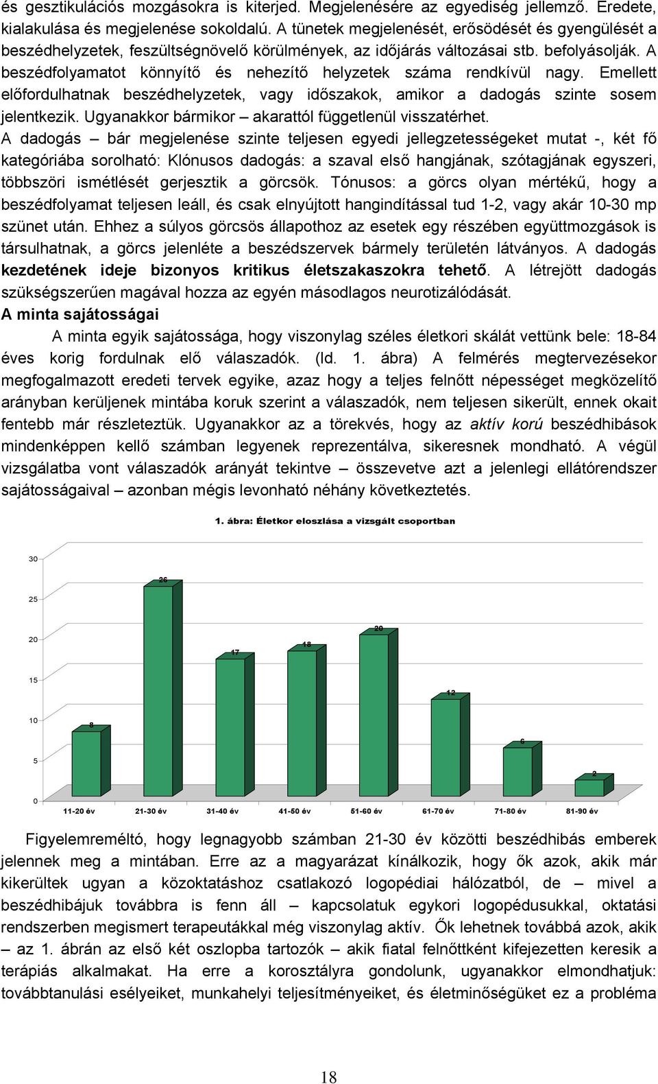 A beszédfolyamatot könnyítő és nehezítő helyzetek száma rendkívül nagy. Emellett előfordulhatnak beszédhelyzetek, vagy időszakok, amikor a dadogás szinte sosem jelentkezik.