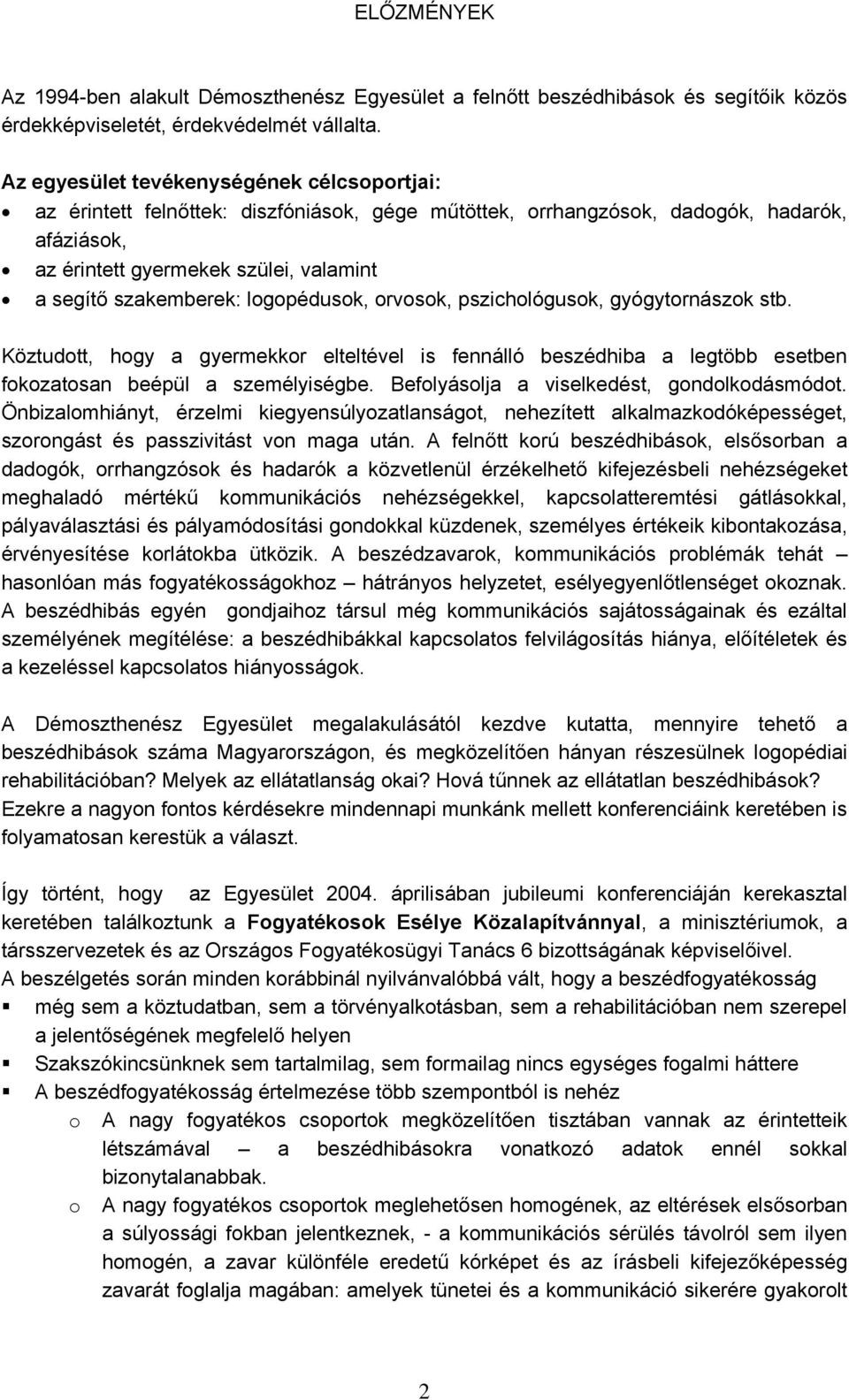 logopédusok, orvosok, pszichológusok, gyógytornászok stb. Köztudott, hogy a gyermekkor elteltével is fennálló beszédhiba a legtöbb esetben fokozatosan beépül a személyiségbe.