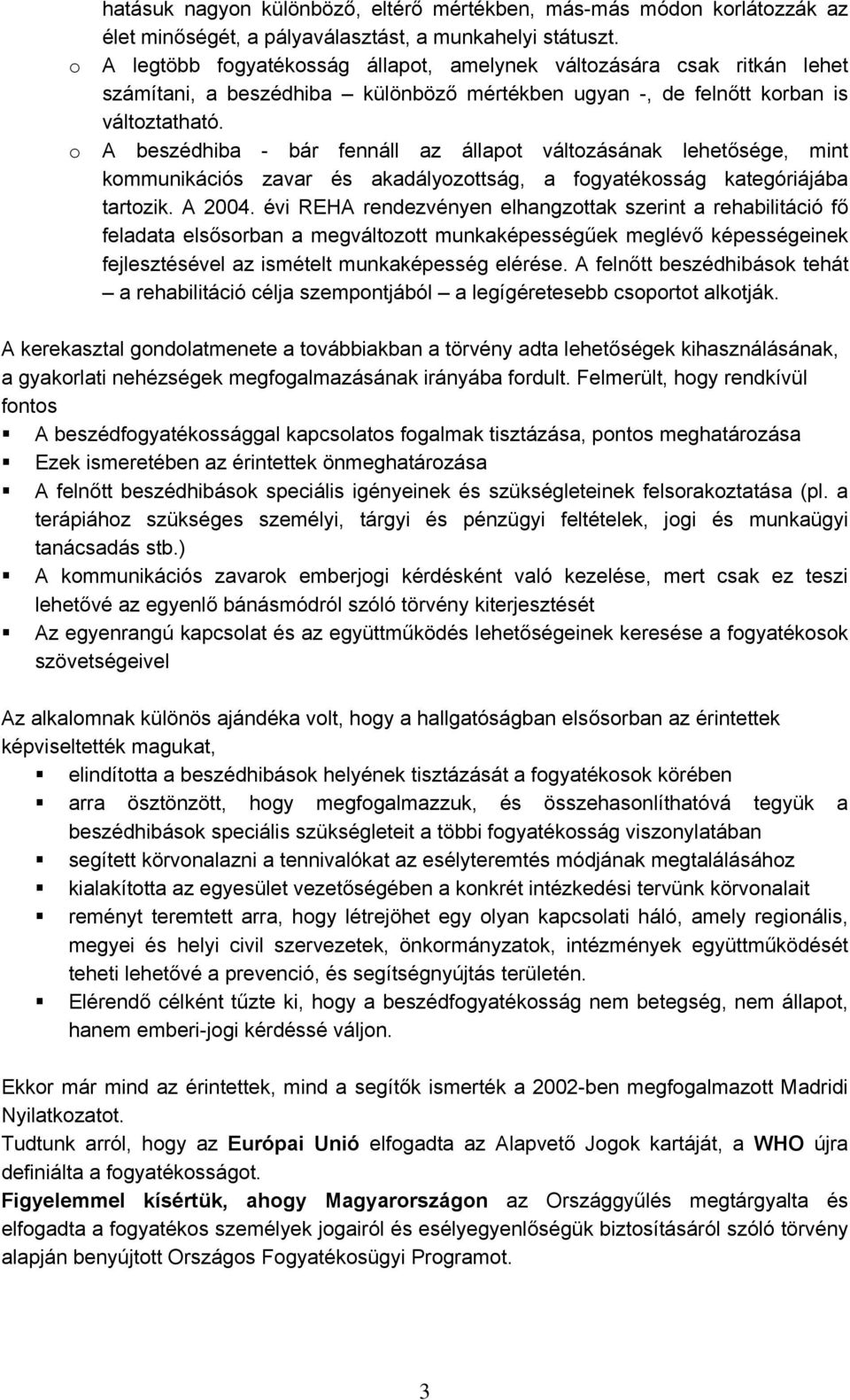 A beszédhiba - bár fennáll az állapot változásának lehetősége, mint kommunikációs zavar és akadályozottság, a fogyatékosság kategóriájába tartozik. A 2004.
