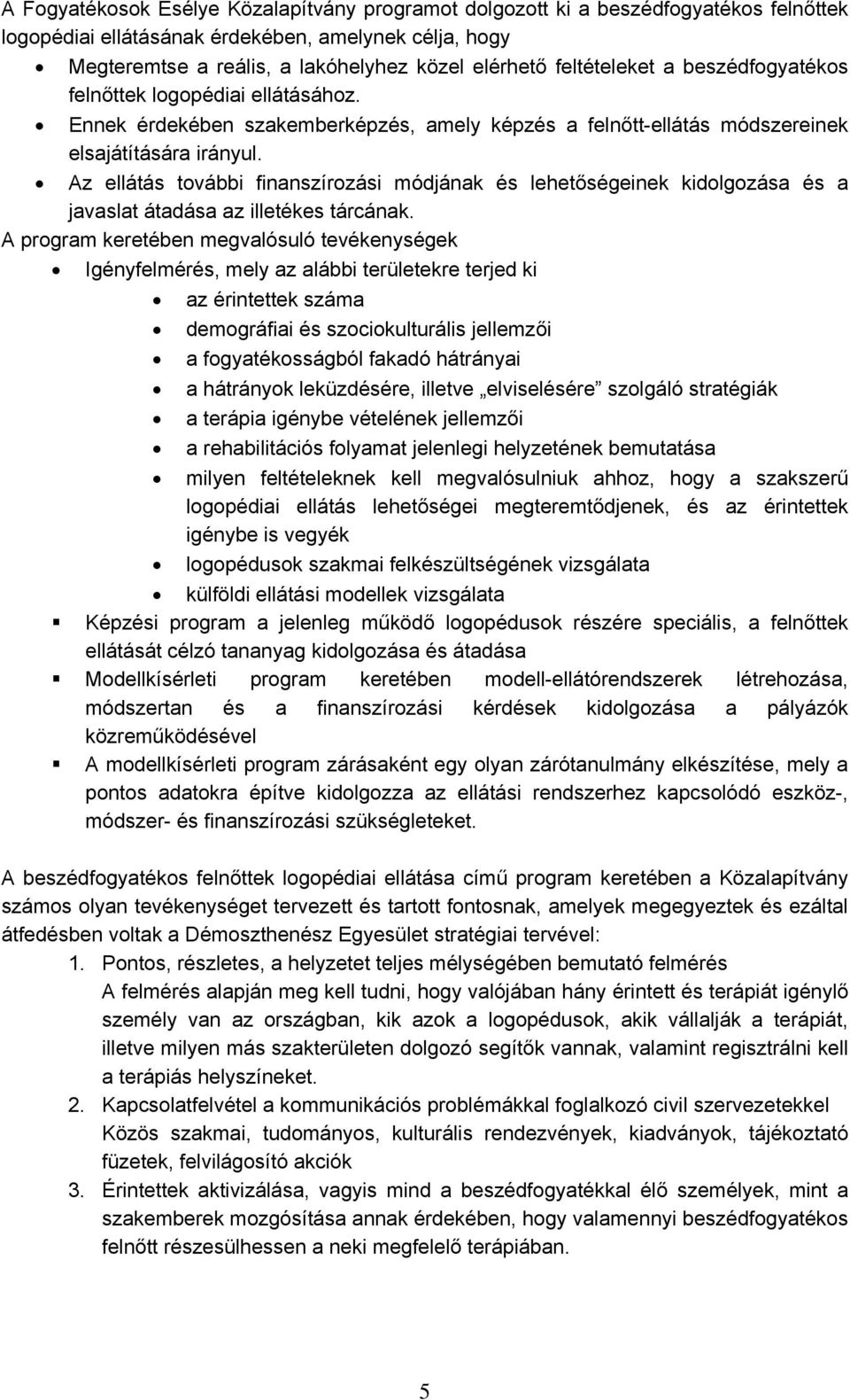 Az ellátás további finanszírozási módjának és lehetőségeinek kidolgozása és a javaslat átadása az illetékes tárcának.