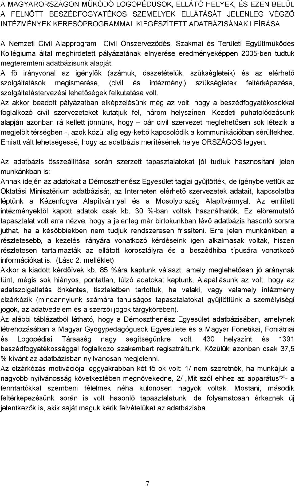 A fő irányvonal az igénylők (számuk, összetételük, szükségleteik) és az elérhető szolgáltatások megismerése, (civil és intézményi) szükségletek feltérképezése, szolgáltatástervezési lehetőségek