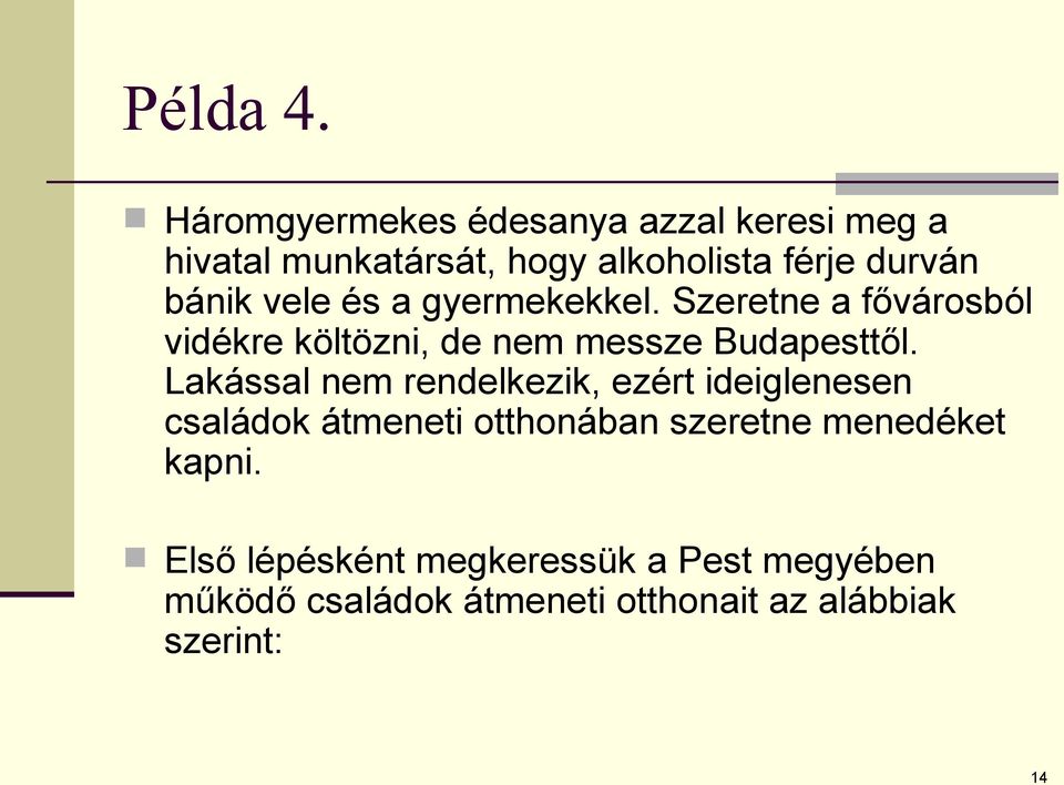 vele és a gyermekekkel. Szeretne a fővárosból vidékre költözni, de nem messze Budapesttől.
