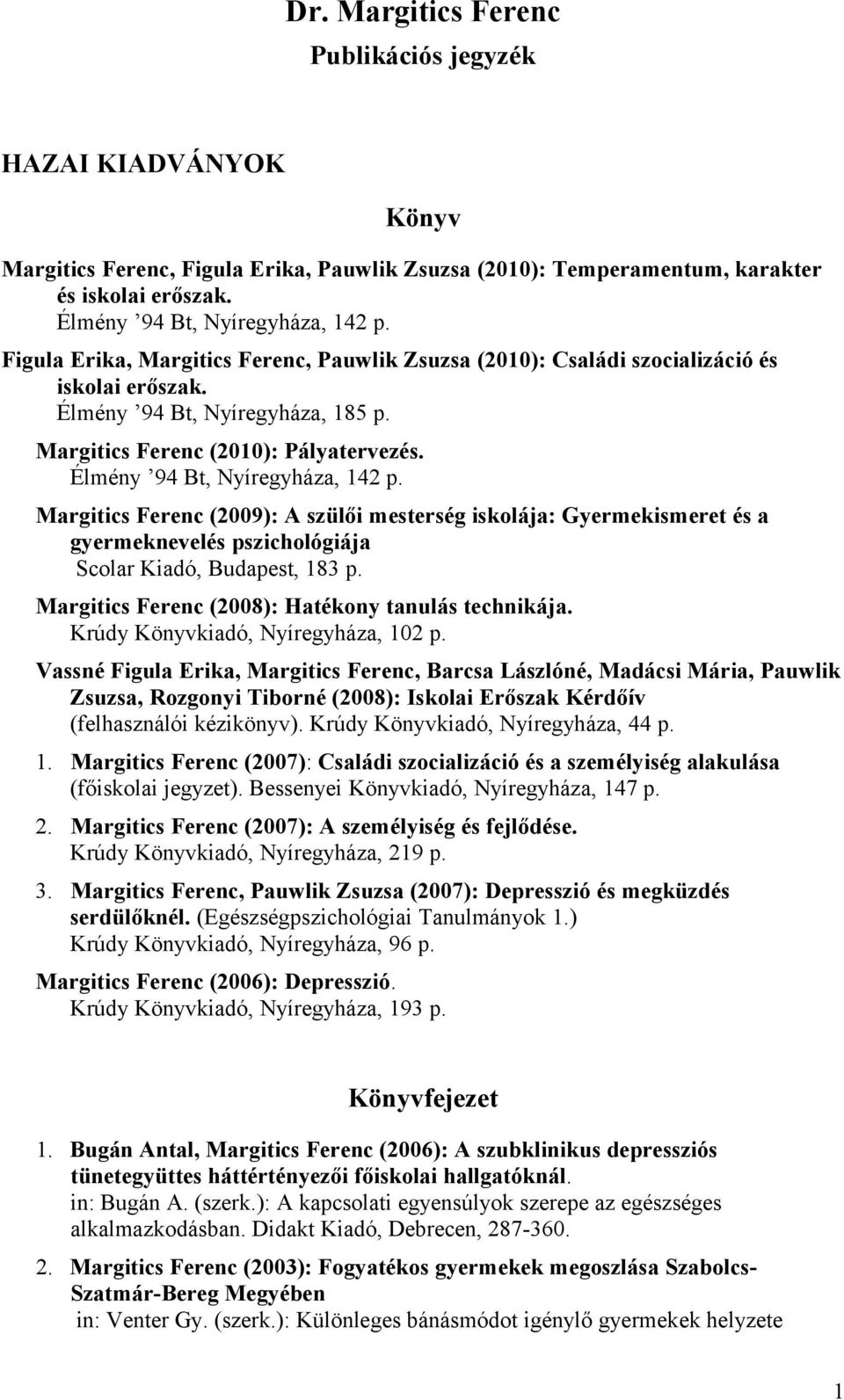Élmény 94 Bt, Nyíregyháza, 142 p. Margitics Ferenc (2009): A szülői mesterség iskolája: Gyermekismeret és a gyermeknevelés pszichológiája Scolar Kiadó, Budapest, 183 p.