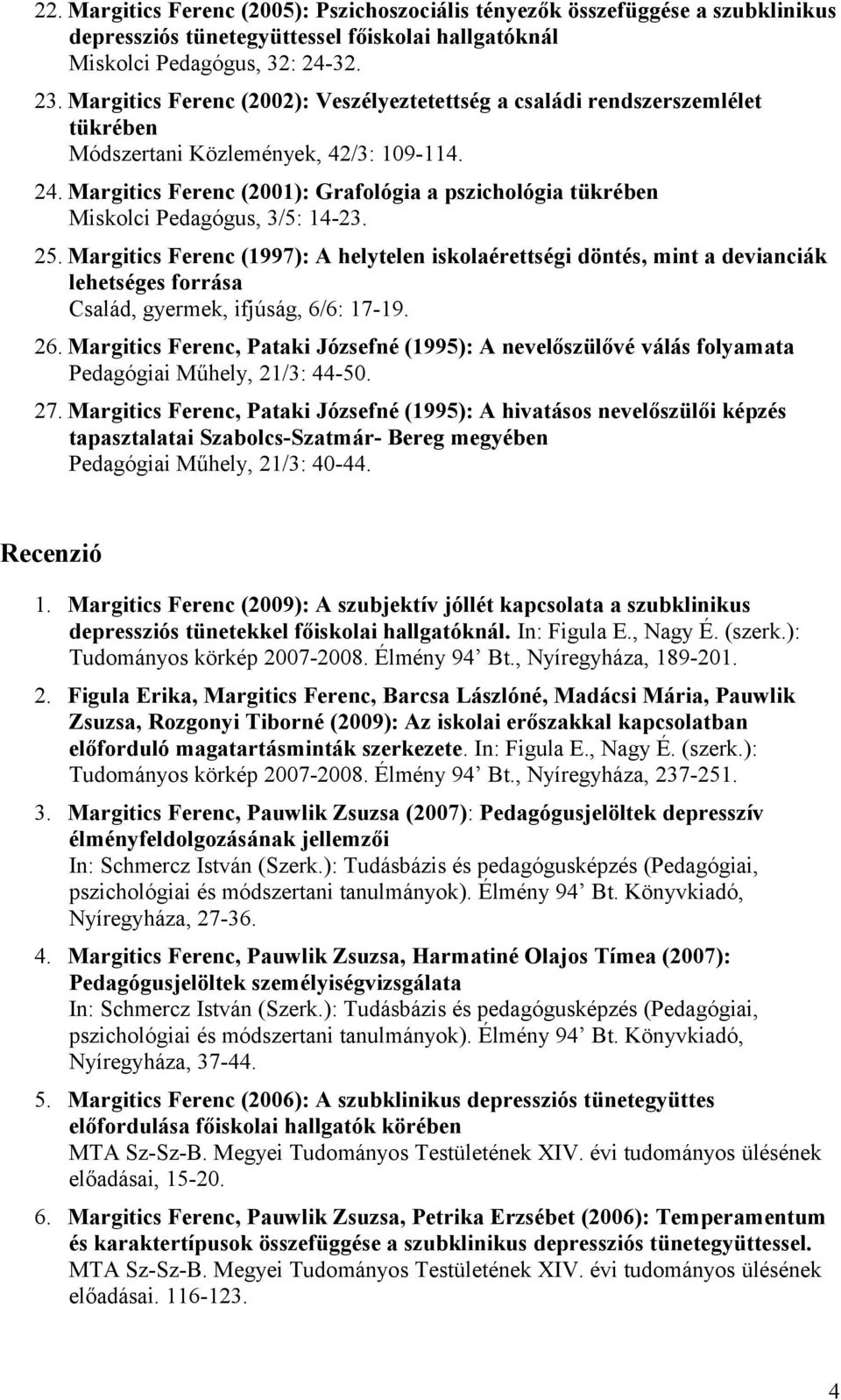 Margitics Ferenc (2001): Grafológia a pszichológia tükrében Miskolci Pedagógus, 3/5: 14-23. 25.