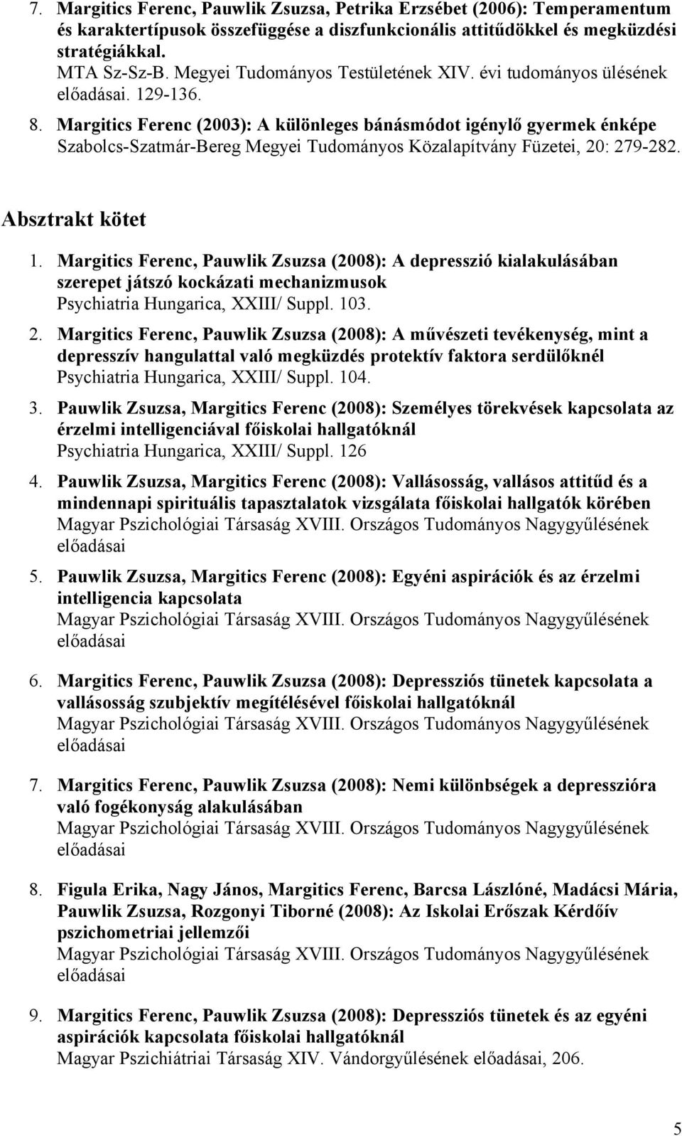 Margitics Ferenc (2003): A különleges bánásmódot igénylő gyermek énképe Szabolcs-Szatmár-Bereg Megyei Tudományos Közalapítvány Füzetei, 20: 279-282. Absztrakt kötet 1.