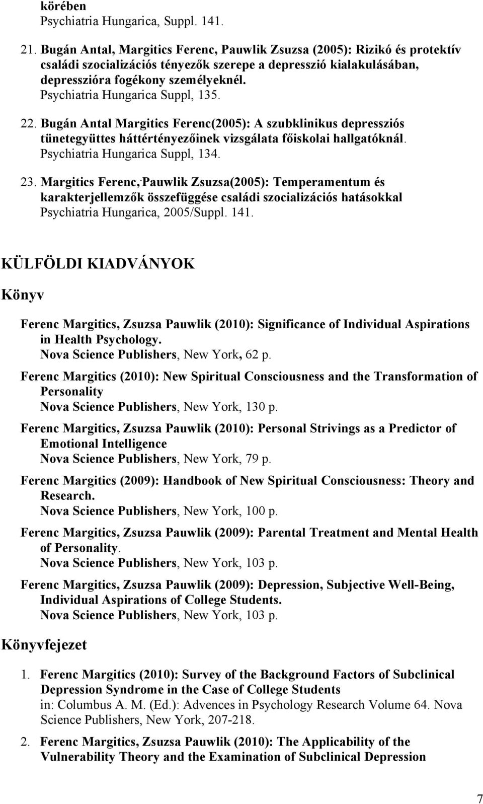 Psychiatria Hungarica Suppl, 135. 22. Bugán Antal Margitics Ferenc(2005): A szubklinikus depressziós tünetegyüttes háttértényezőinek vizsgálata főiskolai hallgatóknál.