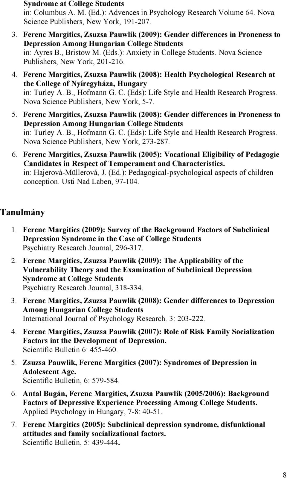 Nova Science Publishers, New York, 201-216. 4. Ferenc Margitics, Zsuzsa Pauwlik (2008): Health Psychological Research at the College of Nyíregyháza, Hungary in: Turley A. B., Hofmann G. C. (Eds): Life Style and Health Research Progress.
