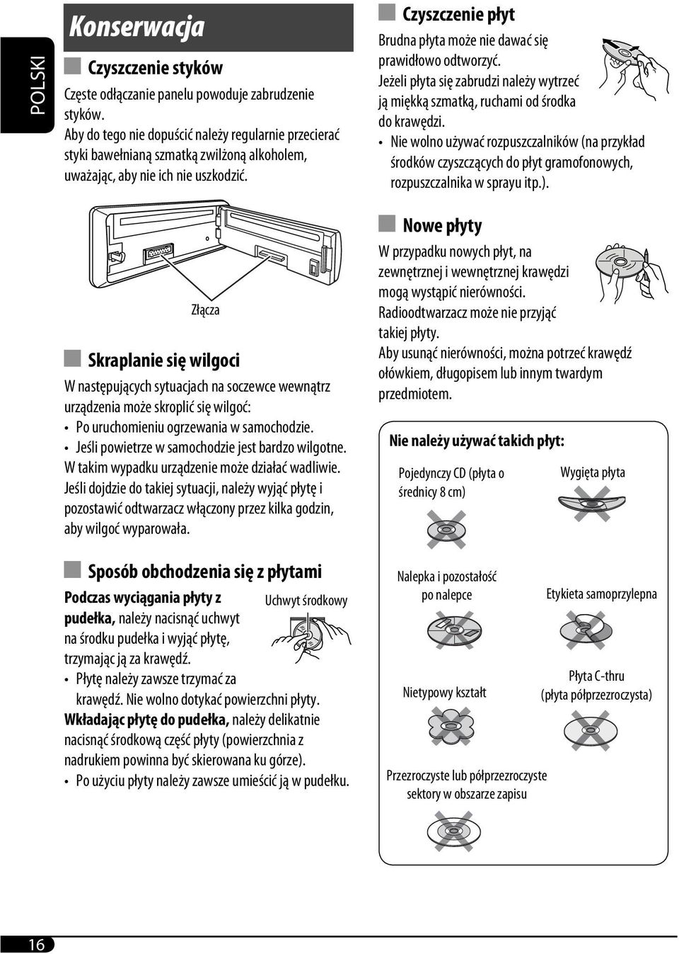 Czyszczenie płyt Brudna płyta może nie dawać się prawidłowo odtworzyć. Jeżeli płyta się zabrudzi należy wytrzeć ją miękką szmatką, ruchami od środka do krawędzi.