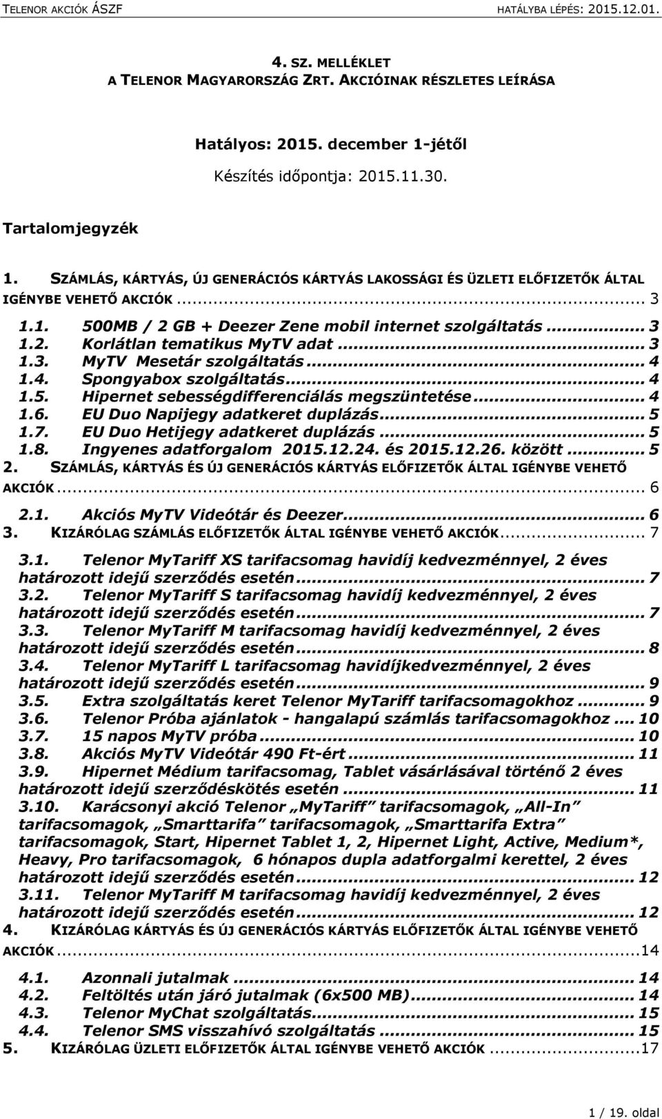 .. 3 1.3. MyTV Mesetár szolgáltatás... 4 1.4. Spongyabox szolgáltatás... 4 1.5. Hipernet sebességdifferenciálás megszüntetése... 4 1.6. EU Duo Napijegy adatkeret duplázás... 5 1.7.